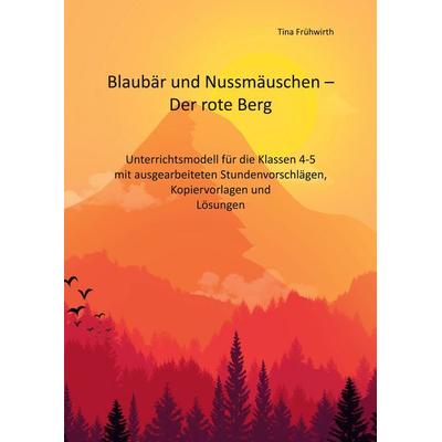 Unterrichtsmodell Blaubär und Nussmäuschen - Der rote Berg, Taschenbuch von Tina Frühwirth, BoD – Books on Demand, 978-3-7543-1505-7