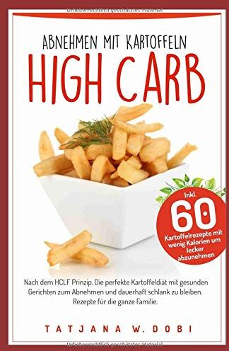 Tatjana W. Dobi - High Carb: Abnehmen mit Kartoffeln. Inkl. 60 Kartoffelrezepte mit wenig Kalorien um lecker abzunehmen. Nach dem HCLF Prinzip. Die perfekte ... die ganze Familie. (High Carb Diät, Band 3) - Preis vom 09.10.2026 07:28:09 h