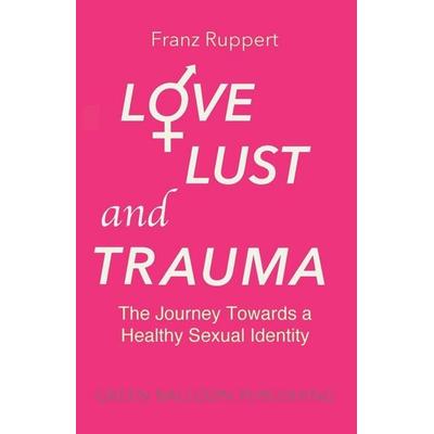 Love Lust and Trauma, Taschenbuch von Franz Ruppert, Green Balloon Publishing, 978-1-83814-190-5