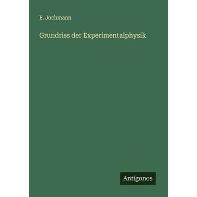 Grundriss der Experimentalphysik, Taschenbuch von E. Jochmann, Antigonos Verlag, 978-3-563-13728-4