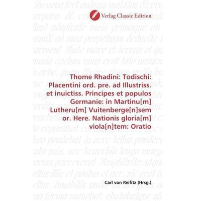 Thome Rhadini: Todischi: Placentini ord. pre. ad Illustriss. et inuictiss. Principes et populos Germanie: in Martinu[m] Lutheru[m] Vuitenberge[n]sem