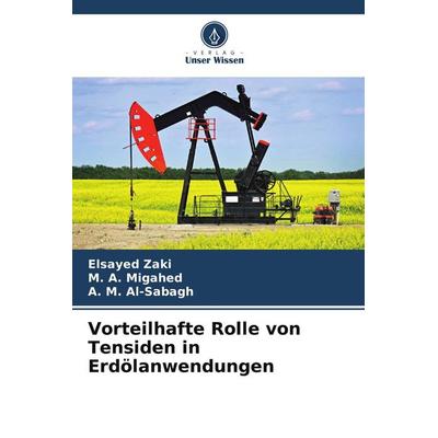Vorteilhafte Rolle von Tensiden in Erdölanwendungen, Taschenbuch von Elsayed Zaki,Migahed,A. M. Al-Sabagh, Verlag Unser Wissen, 978-620-9-67702-1