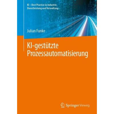 KI-gestützte Prozessautomatisierung von Julian Funke, Springer Fachmedien Wiesbaden, 978-3-658-51746-5
