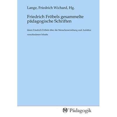 Friedrich Fröbels gesammelte pädagogische Schriften, Taschenbuch von , MV-Pädagogik, 978-3-96879-261-3