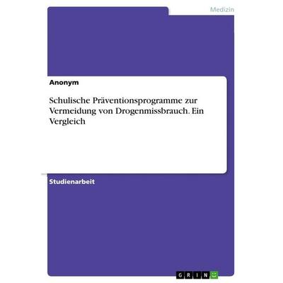 Schulische Präventionsprogramme zur Vermeidung von Drogenmissbrauch. Ein Vergleich, Taschenbuch von Anonymous, GRIN, 978-3-346-65683-4