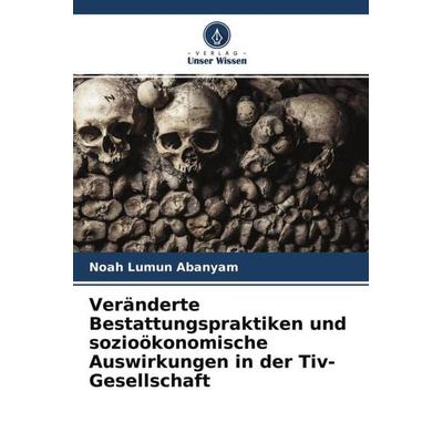 Veränderte Bestattungspraktiken und sozioökonomische Auswirkungen in der Tiv-Gesellschaft, Taschenbuch von Noah Lumun Abanyam, Verlag Unser Wissen,