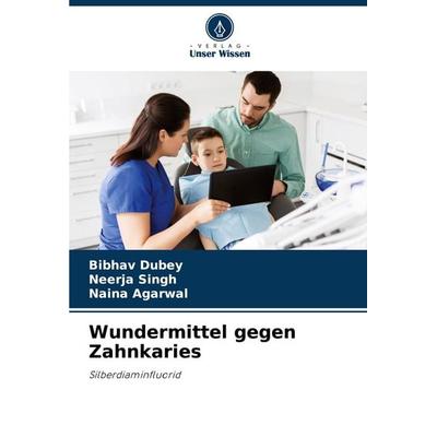 Wundermittel gegen Zahnkaries, Taschenbuch von Bibhav Dubey,Neerja Singh,Naina Agarwal, Verlag Unser Wissen, 978-620-4-92649-0