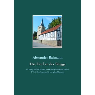 Das Dorf an der Blögge, Taschenbuch von Alexander Baimann, BoD – Books on Demand, 978-3-7504-9368-1