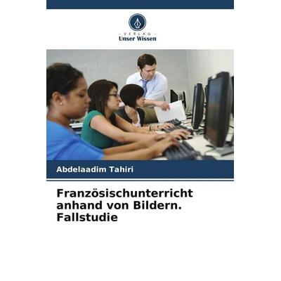 Französischunterricht anhand von Bildern. Fallstudie, Taschenbuch von Abdelaadim Tahiri, Verlag Unser Wissen, 978-620-9-53305-1