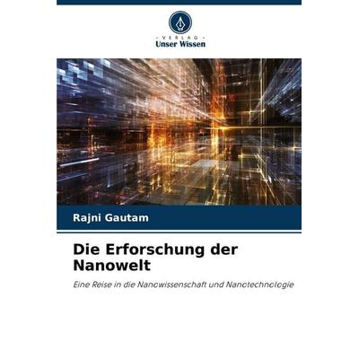 Die Erforschung der Nanowelt, Taschenbuch von Rajni Gautam, Verlag Unser Wissen, 978-620-7-28995-0
