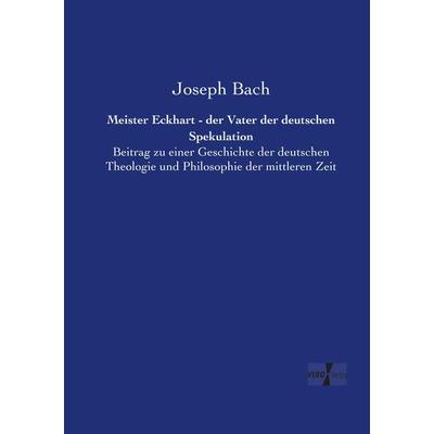 Meister Eckhart - der Vater der deutschen Spekulation, Taschenbuch von Joseph Bach, BoD - Books on Demand, 978-3-95738-266-5