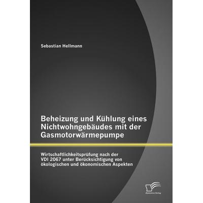 Beheizung und Kühlung eines Nichtwohngebäudes mit der Gasmotorwärmepumpe: Wirtschaftlichkeitsprüfung nach der VDI 2067 unter Berücksichtigung von