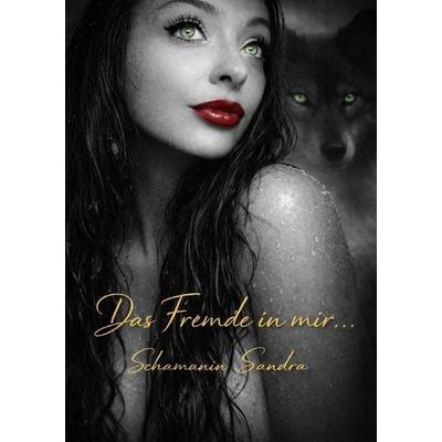 Das Fremde in mir..., Taschenbuch von Schamanin Sandra, Epubli, 978-3-565-44672-8