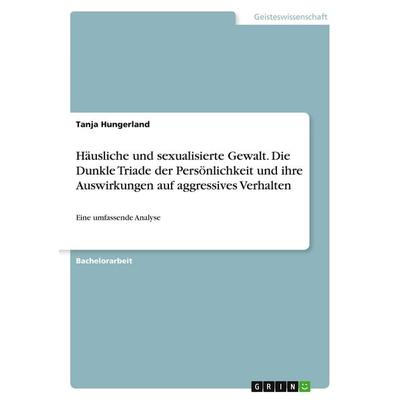 Häusliche und sexualisierte Gewalt. Die Dunkle Triade der Persönlichkeit und ihre Auswirkungen auf aggressives Verhalten, Taschenbuch von Tanja