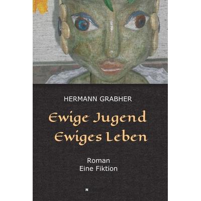 Ewige Jugend Ewiges Leben, Gebundene Ausgabe von Hermann Grabher, Tredition, 978-3-7439-7612-2