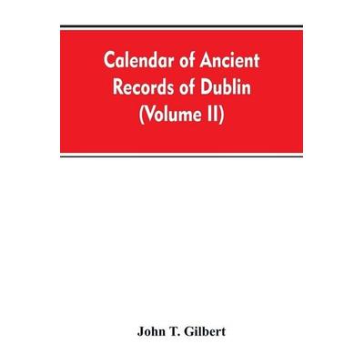 Calendar of ancient records of Dublin, in the possession of the municipal corporation of that city (Volume II), Taschenbuch von John T. Gilbert, Alpha