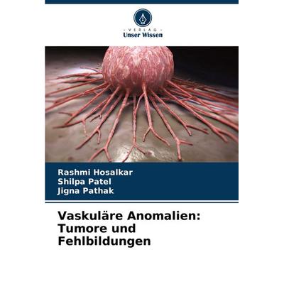 Vaskuläre Anomalien: Tumore und Fehlbildungen, Taschenbuch von Rashmi Hosalkar,Shilpa Patel,Jigna Pathak, Verlag Unser Wissen, 978-620-6-93468-4