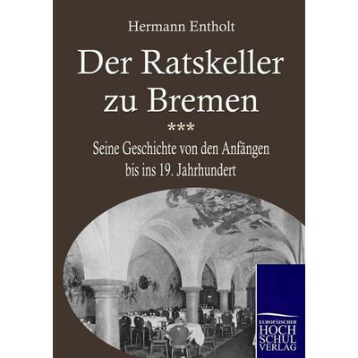 Der Ratskeller zu Bremen, Taschenbuch von Herrmann Entholt, EHV Academicpress, 978-3-86741-230-8