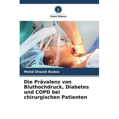 Die Prävalenz von Bluthochdruck, Diabetes und COPD bei chirurgischen Patienten, Taschenbuch von Mohd Shoaib Budoo, Verlag Unser Wissen,