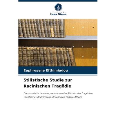 Stilistische Studie zur Racinischen Tragödie, Taschenbuch von Euphrosyne Efthimiadou, Verlag Unser Wissen, 978-620-8-52110-3