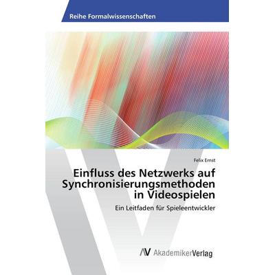 Einfluss des Netzwerks auf Synchronisierungsmethoden in Videospielen, Taschenbuch von Felix Ernst, AV Akademikerverlag, 978-3-639-88829-4