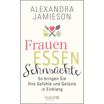 Frauen, Essen, Sehnsüchte, Gebundene Ausgabe von Alexandra Jamieson, Knaur Menssana