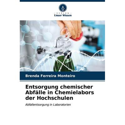 Entsorgung chemischer Abfälle in Chemielabors der Hochschulen, Taschenbuch von Brenda Ferreira Monteiro, Verlag Unser Wissen, 978-620-6-53990-2