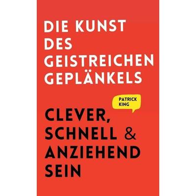 Die Kunst des geistreichen Geplänkels, Taschenbuch von Patrick King, Pkcs Media, Inc., 978-1-64743-330-7