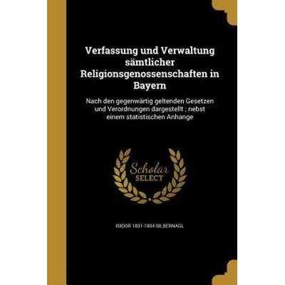 Verfassung und Verwaltung sämtlicher Religionsgenossenschaften in Bayern, Taschenbuch von Isidor Silbernagl, Creative Media Partners, LLC,