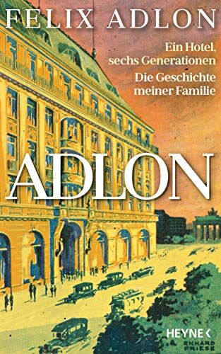 Felix Adlon - Adlon: Ein Hotel, sechs Generationen – Die Geschichte meiner Familie - Preis vom 10.10.2026 11:48:34 h