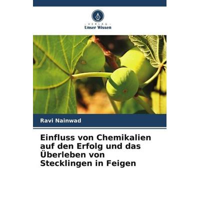 Einfluss von Chemikalien auf den Erfolg und das Überleben von Stecklingen in Feigen, Taschenbuch von Ravi Nainwad, Verlag Unser Wissen,