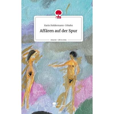 Affären auf der Spur. Life is a Story - story.one, Gebundene Ausgabe von Karin Holdermann-Urbahn, Story.one publishing, 978-3-7115-2883-4
