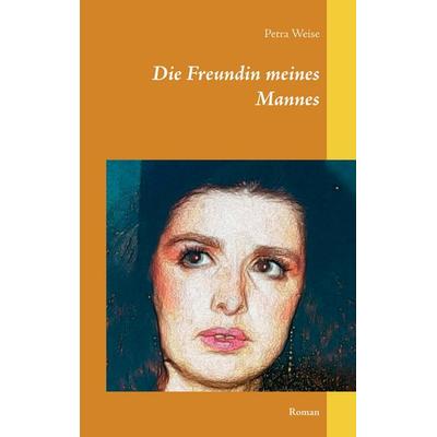 Die Freundin meines Mannes, Taschenbuch von Petra Weise, BoD – Books on Demand, 978-3-7528-7900-1