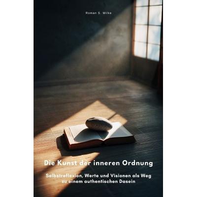 Die Kunst der inneren Ordnung, Taschenbuch von Roman S. Wilke, Epubli, 978-3-565-04988-2