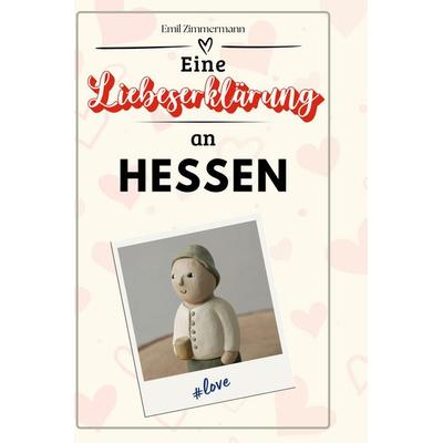Eine Liebeserklärung an Hessen, Gebundene Ausgabe von Emil Zimmermann, BoD - Books on Demand, 978-3-7591-5502-3