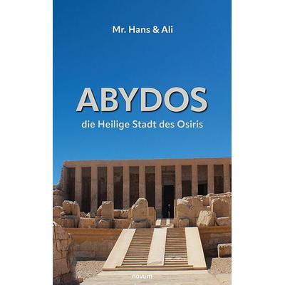 Abydos - die Heilige Stadt des Osiris, Taschenbuch von Mr. Ali & Hans, Novum Verlag, 978-3-99131-659-6