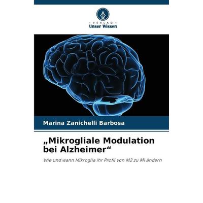 'Mikrogliale Modulation bei Alzheimer'; Taschenbuch von Marina Zanichelli Barbosa, Verlag Unser Wissen, 978-620-0-75719-7