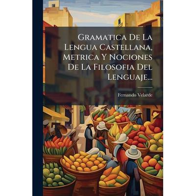 Gramatica De La Lengua Castellana, Metrica Y Nociones De La Filosofia Del Lenguaje..., Taschenbuch von Fernando Velarde, Creative Media Partners, LLC,