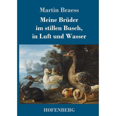 Meine Brüder im stillen Busch, in Luft und Wasser, Gebundene Ausgabe von Martin Braess, Hofenberg, 978-3-7437-3682-5