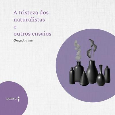 A tristeza dos naturalistas e outros ensaios - Graça Aranha, Audio, 9786550703189