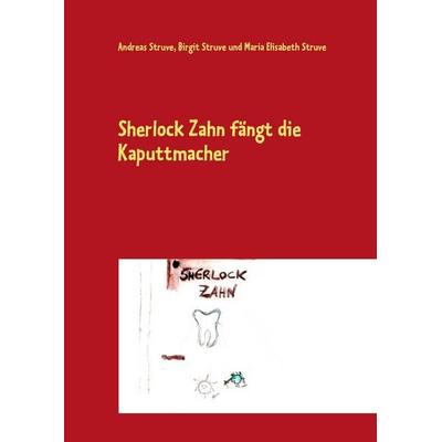 Sherlock Zahn fängt die Kaputtmacher, Taschenbuch von Andreas Struve,Birgit Struve,Maria Elisabeth Struve, BoD – Books on Demand, 978-3-7322-3485-1