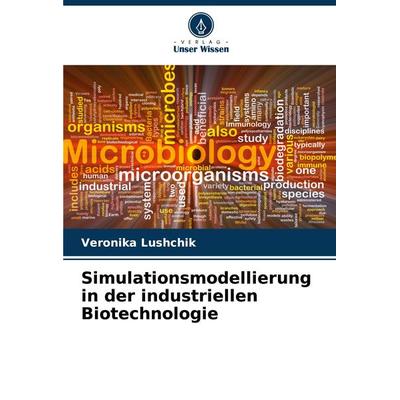 Simulationsmodellierung in der industriellen Biotechnologie, Taschenbuch von Veronika Lushchik, Verlag Unser Wissen, 978-620-7-98578-4