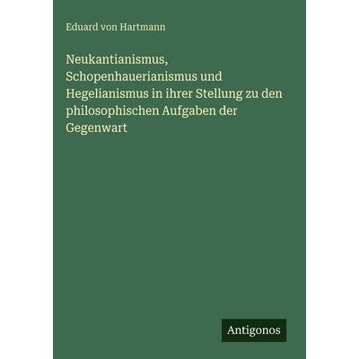 Neukantianismus, Schopenhauerianismus und Hegelianismus in ihrer Stellung zu den philosophischen Aufgaben der Gegenwart, Gebundene Ausgabe von Eduard