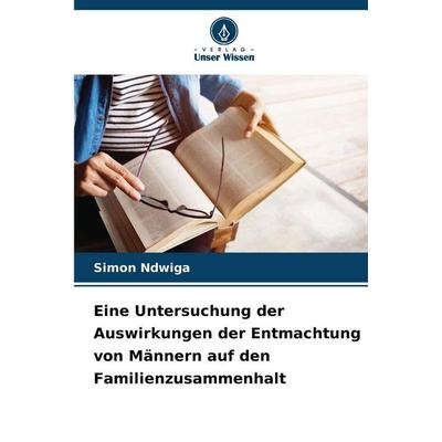 Eine Untersuchung der Auswirkungen der Entmachtung von Männern auf den Familienzusammenhalt, Taschenbuch von Simon Ndwiga, Verlag Unser Wissen,