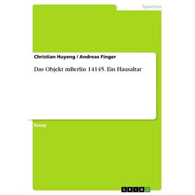 Das Objekt mBerlin 14145. Ein Hausaltar, Taschenbuch von Christian Huyeng,Andreas Finger, GRIN, 978-3-656-66286-0