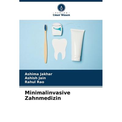Minimalinvasive Zahnmedizin, Taschenbuch von Ashima Jakhar,Ashish Jain,Rahul Rao, Verlag Unser Wissen, 978-620-8-85541-3