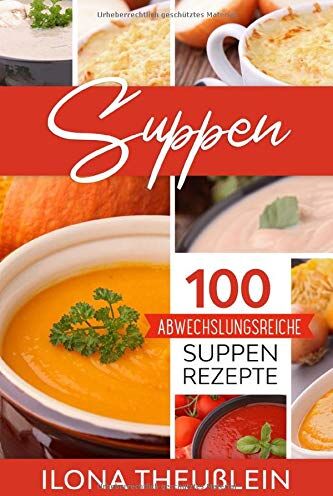 Ilona Theußlein - Suppen: 100 abwechslungsreiche Suppen Rezepte - Preis vom 09.10.2026 07:28:09 h