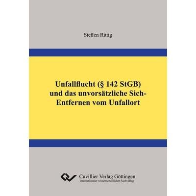 Unfallflucht (§ 142 StGB) und das unvorsätzliche Sich-Entfernen vom Unfallort, Taschenbuch von Steffen Rittig, Cuvillier Verlag, 978-3-86955-759-5