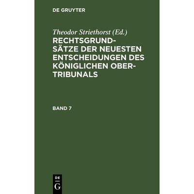 Rechtsgrundsätze der neuesten Entscheidungen des Königlichen Ober-Tribunals. Band 7, Gebundene Ausgabe von , De Gruyter Mouton, 978-3-11-260397-0