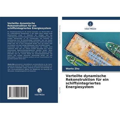 Verteilte dynamische Rekonstruktion für ein schiffsintegriertes Energiesystem, Taschenbuch von Wanlu Zhu, Verlag Unser Wissen, 978-620-8-95450-5